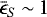 $ \bar{\epsilon}_S\,{\sim}\,1 $