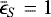 $ \bar{\epsilon}_S = 1 $