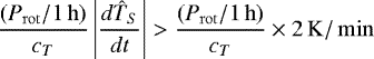 \begin{equation*}\frac{(P_{\mathrm{rot}} / 1{\,\mathrm{h}})}{c_T} \left | \frac{d\hat{T}_S}{dt} \right |> \frac{(P_{\mathrm{rot}} / 1{\,\mathrm{h}})}{c_T} \times 2 \,\mathrm{K}/\min\end{equation*}