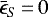 $ \bar{\epsilon}_S\,{=}\,0 $