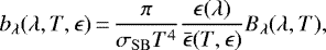 \begin{equation*}b_{\lambda} (\lambda, T, \epsilon)\,{=}\,\frac{\pi}{\sigma_{\mathrm{SB}} T^4} \frac{\epsilon(\lambda)}{\bar{\epsilon}(T, \epsilon)} B_{\lambda}(\lambda, T),\end{equation*}