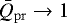 $ \bar{Q}_{\mathrm{pr}} \rightarrow 1 $