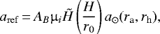 \begin{equation*}\begin{aligned}a_{\mathrm{ref}}&\,{=}\, A_B \upmu_i \tilde{H} \left (\frac{H}{r_0} \right) a_{\odot}(r_{\textrm{a}}, {r_{\mathrm{h}}}),\end{aligned}\end{equation*}