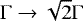 $ \Gamma \rightarrow \sqrt{2}\Gamma $