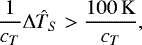\begin{equation*}\frac{1}{c_T} \Delta \hat{T}_S > \frac{100 \,\mathrm{K}}{c_T},\end{equation*}