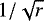 $ 1/\sqrt{r} $