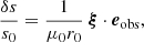 $$ \begin{aligned} \frac{\delta s}{s_0}&= \frac{1}{\mu _0 r_0} \ \boldsymbol{\xi } \cdot \boldsymbol{e}_{\mathrm{obs}}, \end{aligned} $$