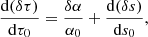 $$ \begin{aligned} \frac{\mathrm{d}(\delta \tau )}{\mathrm{d}\tau _0} = \frac{\delta \alpha }{\alpha _0}+ \frac{\mathrm{d}(\delta s)}{\mathrm{d}s_0}, \end{aligned} $$