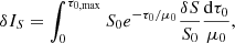 $$ \begin{aligned} \delta I_{S}&= \int _{0}^{\tau _{0,\mathrm{max}}} S_0 e^{-{\tau _0}/{\mu _0}} \frac{\delta S}{S_0}\frac{\mathrm{d} \tau _0}{\mu _0}, \end{aligned} $$