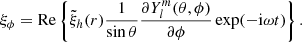 $$ \begin{aligned} \xi _\phi&= \mathrm{Re} \left\{ \tilde{\xi }_h(r) \frac{1}{\sin \theta }\frac{\partial Y_l^m(\theta , \phi )}{\partial \phi } \exp (-\mathrm{i}\omega t) \right\} . \end{aligned} $$