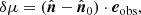 $$ \begin{aligned} \delta \mu = (\hat{\boldsymbol{n}} - \hat{\boldsymbol{n}}_0) \cdot \boldsymbol{e}_{\mathrm{obs}}, \end{aligned} $$