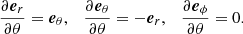 $$ \begin{aligned} \frac{\partial \boldsymbol{e}_r}{\partial \theta } = \boldsymbol{e}_{\theta }, \quad \frac{\partial \boldsymbol{e}_\theta }{\partial \theta } = -\boldsymbol{e}_r, \quad \frac{\partial \boldsymbol{e}_\phi }{\partial \theta } = 0. \end{aligned} $$