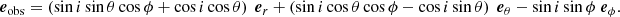 $$ \begin{aligned} \boldsymbol{e}_{\mathrm{obs}} = \left( \sin {i} \sin {\theta } \cos {\phi } + \cos {i}\cos {\theta }\right) \ \boldsymbol{e}_r + \left( \sin {i} \cos {\theta } \cos {\phi } - \cos {i} \sin {\theta } \right) \ \boldsymbol{e}_\theta - \sin {i} \sin {\phi } \ \boldsymbol{e}_\phi . \end{aligned} $$