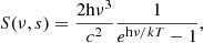 $$ \begin{aligned} S(\nu , s) = \frac{2\mathrm {h}\nu ^3}{c^2}\frac{1}{e^{\mathrm{h} \nu /k T}-1}, \end{aligned} $$