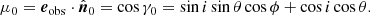 $$ \begin{aligned} \mu _0 = \boldsymbol{e}_{\mathrm{obs}} \cdot \hat{\boldsymbol{n}}_0 = \cos {\gamma _0} =\sin {i}\sin {\theta }\cos {\phi }+\cos {i}\cos {\theta }. \end{aligned} $$