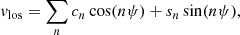 $$ \begin{aligned} { v}_{\rm los}&=\sum \limits _{n}c_{n}\cos (n\psi )+s_{n}\sin (n \psi ), \end{aligned} $$
