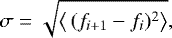 \begin{equation*}\sigma =\sqrt{\left\langle \, (f_{i+1} - f_i)^2 \right\rangle},\end{equation*}