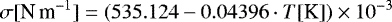 \begin{equation*}\sigma [{\textrm{N}\,\textrm{m}}^{-1}] = (535.124-0.04396\cdot T[\textrm{K}])\times 10^{-3} \end{equation*}