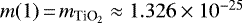$m(1)\,{=}\,m_{\textrm{TiO}_2}\approx 1.326\times 10^{-25}$