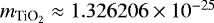 $m_{\textrm{TiO}_2}\approx 1.326206\times 10^{-25}$