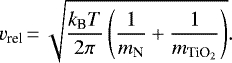 \begin{equation*} v_{\textrm{rel}} \,{=}\, \sqrt{\frac{k_{\textrm{B}} T}{2\pi} \left(\frac{1}{m_{\textrm{N}}} + \frac{1}{m_{\textrm{TiO}_2}}\right)}. \end{equation*}