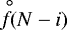 $\stackrel{\hspace{0.5ex}{\circ}}{f}\hspace{-0.8ex}(N-i)$
