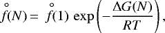 \begin{equation*}\stackrel{\hspace{0.5ex}{\circ}}{f}\hspace{-0.8ex}(N) \,{=}\, \stackrel{\hspace{0.5ex}{\circ}}{f}\hspace{-0.8ex}(1)\,\exp\left(-\frac{\Delta G(N)}{RT}\right), \end{equation*}