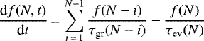 \begin{equation*}\frac{\textrm{d}f(N,t)}{\textrm{d}t} \,{=}\, \sum^{N-1}_{i\,{=}\,1}\frac{f(N-i)}{\tau_{\textrm{gr}}(N-i)} - \frac{f(N)}{\tau_{\textrm{ev}}(N)} \end{equation*}
