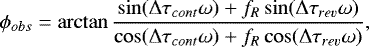 \begin{eqnarray*}\phi_{obs}=\arctan \frac{\sin(\Delta \tau_{cont}\omega)+f_{R}\sin(\Delta \tau_{rev}\omega)}{\cos(\Delta \tau_{cont}\omega)+f_{R}\cos(\Delta \tau_{rev}\omega)},\end{eqnarray*}