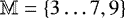 $\mathbb{M}=\{3\dots7, 9\}$