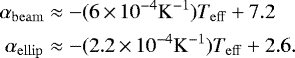 \begin{equation*}\begin{split}\alpha_{\mathrm{beam}}&\approx-(6\,{\times}\,10^{-4} \mathrm{K}^{-1})T_{\mathrm{eff}}+7.2 \\\alpha_{\mathrm{ellip}}&\approx-(2.2\,{\times}\,10^{-4} \mathrm{K}^{-1})T_{\mathrm{eff}}+2.6.\end{split}\end{equation*}