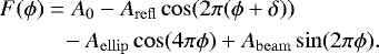 \begin{equation*}\begin{split}F(\phi) &= A_0 - A_{\mathrm{refl}}\cos(2\pi(\phi + \delta)) \\&\;\;\, - A_{\mathrm{ellip}}\cos(4\pi\phi) + A_{\mathrm{beam}}\sin(2\pi\phi).\end{split}\end{equation*}