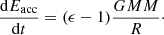 $$ \begin{aligned} \frac{\mathrm{d} E_{\rm acc}}{\mathrm{d} t} = (\epsilon -1)\frac{G M {M}}{R}\cdot \end{aligned} $$