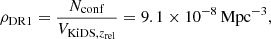 $$ \begin{aligned} \rho _{\rm DR1} = \dfrac{N_{\mathrm{conf} }}{V_{\mathrm{KiDS},z_{\rm rel}}} = 9.1 \times 10^{-8}\,\mathrm{Mpc}^{-3}, \end{aligned} $$