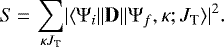 \begin{equation*}S\,{=}\,\sum_{\kappa J_{\textrm{T}}}^{} \lvert \langle \Psi_{i} \lVert {\mathbf{D}} \rVert \Psi_{f}, \kappa; J_{\textrm{T}} \rangle \rvert^{2}.\end{equation*}