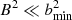 $ B^2 \ll b^2_{\rm min} $