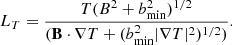 $$ \begin{aligned} L_T = \dfrac{T(B^2+b^2_{\rm min})^{1/2}}{(\mathbf{B \cdot \nabla }T + (b^2_{\rm min} |\mathbf{\nabla }T|^2)^{1/2})}. \end{aligned} $$