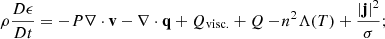 $$ \begin{aligned}&\rho \frac{D \epsilon }{Dt} = -P\nabla \cdot \mathbf{v} - \nabla \cdot \mathbf{q} + Q_{\text{visc.}} + Q - \! n^2 \Lambda (T) + \frac{|\mathbf j |^2}{\sigma }; \end{aligned} $$
