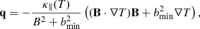 $$ \begin{aligned} \mathbf{q} = - \dfrac{\kappa _\parallel (T)}{B^2+b^2_{\rm min}} \left( (\mathbf{B \cdot \nabla }T)\mathbf{B} + b^2_{\rm min} \nabla T \right), \end{aligned} $$