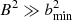 $ B^2 \gg b^2_{\rm min} $