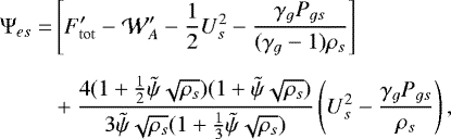 \begin{align*}\Psi_{es} = &\left[F^{\prime}_{\rm{tot}}-\mathcal{W}_A^{\prime} -\frac{1}{2} U^2_s-\frac{\gamma_g P_{gs}}{(\gamma_g-1)\rho_s}\right] \nonumber \\[5pt]& +\frac{4(1+\frac{1}{2} \tilde{\psi}\sqrt{\rho_s})(1+ \tilde{\psi}\sqrt{\rho_s})}{3 \tilde{\psi}\sqrt{\rho_s}(1+\frac{1}{3} \tilde{\psi}\sqrt{\rho_s})}\left(U^2_s-\frac{\gamma_g P_{gs}}{\rho_s}\right),\end{align*}