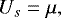 \begin{align*}U_s = \mu,\end{align*}