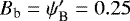 $B_{\textrm{b}}=\psi_{\textrm{B}}^{\prime}=0.25$