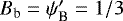 $B_{\textrm{b}}=\psi_{\textrm{B}}^{\prime}=1/3$