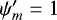 $\psi^{\prime}_m=1$