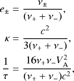 \begin{align*}e_{\pm} & = \frac{\nu_{\pm}}{(\nu_++\nu_-)}, \nonumber \\\kappa & = \frac{c^2}{3(\nu_++\nu_-)}, \\\frac{1}{\tau} & = \frac{16 \nu_+\nu_- V_{\textrm{A}}^2}{(\nu_++\nu_-)c^2}, \nonumber\end{align*}