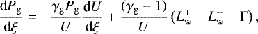 \begin{equation*}\frac{\textrm{d} P_{\textrm{g}}}{\textrm{d}\xi} = -\frac{\gamma_{\textrm{g}} P_{\textrm{g}}}{U}\frac{\textrm{d}U}{\textrm{d}\xi}+\frac{(\gamma_{\textrm{g}}-1)}{U}\left(L^+_{\textrm{w}}+L^-_{\textrm{w}}-\Gamma \right),\end{equation*}