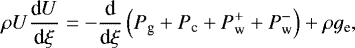 \begin{equation*}\rho U\frac{\textrm{d} U}{\textrm{d}\xi} = -\frac{\textrm{d}}{\textrm{d}\xi}\left(P_{\textrm{g}}+P_{\textrm{c}}+P^+_{\textrm{w}}+P^-_{\textrm{w}}\right)+\rho g_{\textrm{e}},\end{equation*}