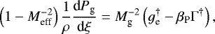 \begin{align*}\left(1- M^{-2}_{\textrm{eff}}\right)\frac{1}{\rho}\frac{\textrm{d}P_{\textrm{g}}}{\textrm{d}\xi} = M^{-2}_{\textrm{g}} \left(g_{\textrm{e}}^{\dagger} - \beta_{\textrm{P}} \Gamma^{\dagger} \right),\end{align*}