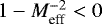 $1-M_{\textrm{eff}}^{-2}<0$